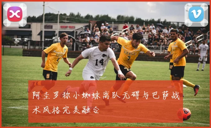 阿圭罗称小蜘蛛离队无碍与巴萨战术风格完美融合