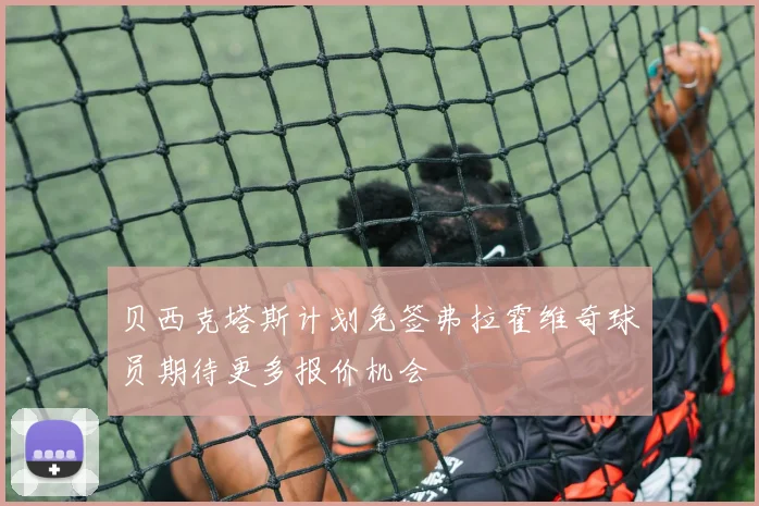 贝西克塔斯计划免签弗拉霍维奇球员期待更多报价机会